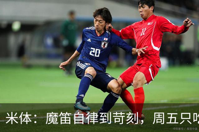 米体：魔笛自律到苛刻，周五只吃鱼，但偶尔会买块巧克力解馋